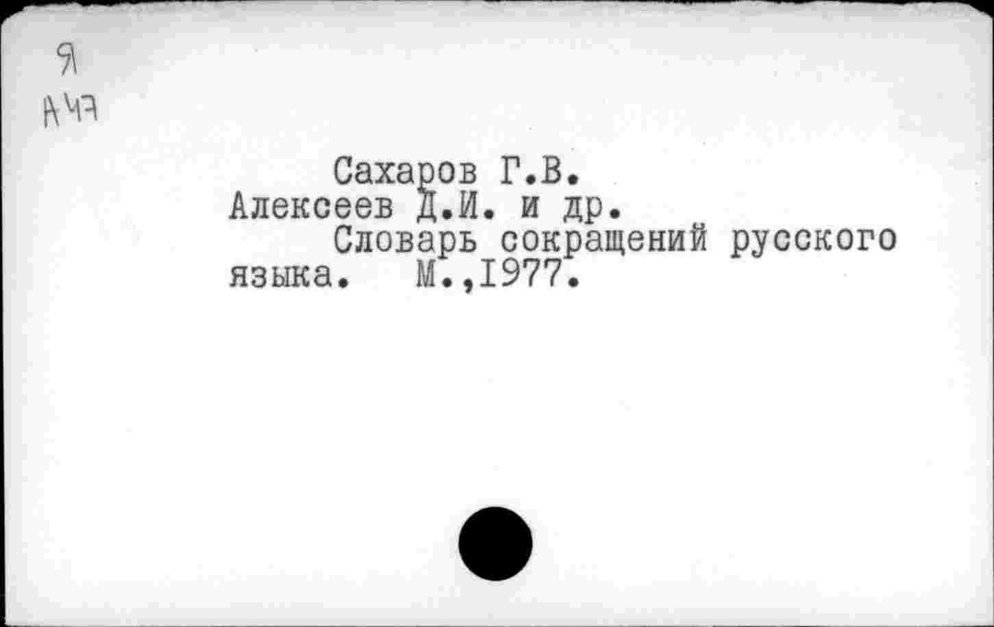 ﻿
Сахаров Г.В.
Алексеев Д.И. и др.
Словарь сокращений русского языка. М.,1977.